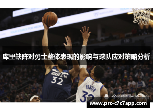 库里缺阵对勇士整体表现的影响与球队应对策略分析 库里缺阵对勇士整体表现的影响与球队应对策略分析