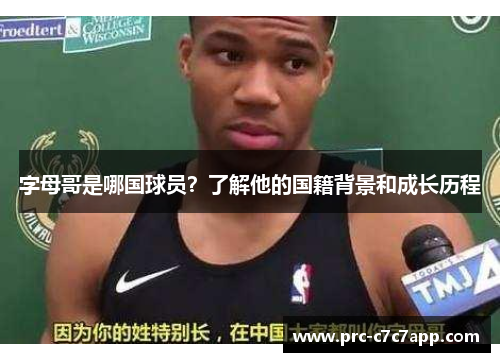 字母哥是哪国球员?了解他的国籍背景和成长历程 字母哥是哪国球员?了解他的国籍背景和成长历程