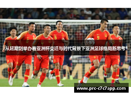 从延期到举办看亚洲杯变迁与时代背景下亚洲足球格局新思考