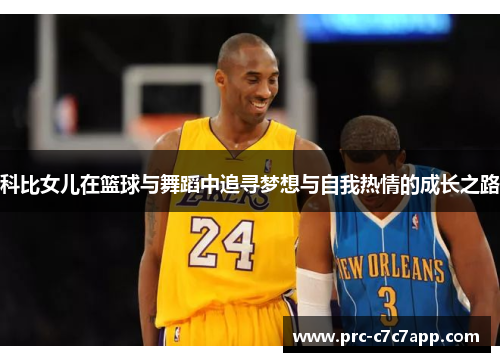 科比女儿在篮球与舞蹈中追寻梦想与自我热情的成长之路 科比女儿在篮球与舞蹈中追寻梦想与自我热情的成长之路