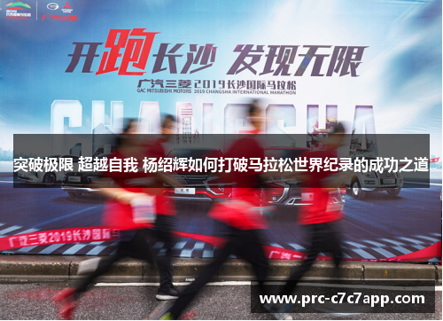 突破极限 超越自我 杨绍辉如何打破马拉松世界纪录的成功之道