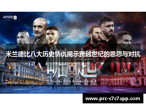 米兰德比八大历史情仇揭示跨越世纪的恩怨与对抗 米兰德比八大历史情仇揭示跨越世纪的恩怨与对抗