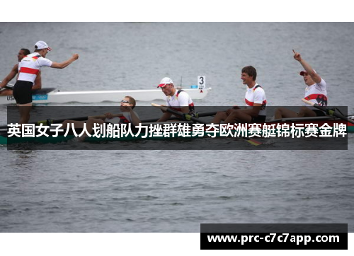 英国女子八人划船队力挫群雄勇夺欧洲赛艇锦标赛金牌 英国女子八人划船队力挫群雄勇夺欧洲赛艇锦标赛金牌