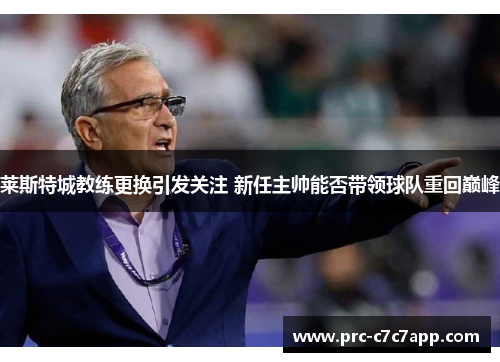 莱斯特城教练更换引发关注 新任主帅能否带领球队重回巅峰