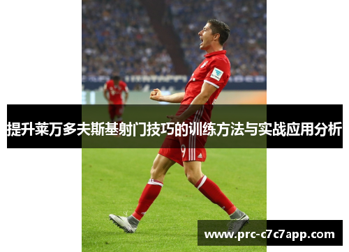 提升莱万多夫斯基射门技巧的训练方法与实战应用分析