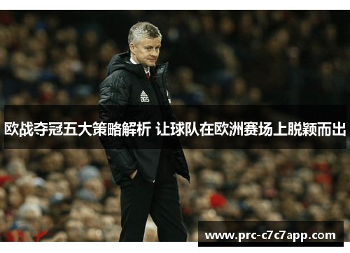 欧战夺冠五大策略解析 让球队在欧洲赛场上脱颖而出