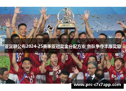 亚足联公布2024-25赛季亚冠奖金分配方案 各队争夺丰厚奖励 亚足联公布2024-25赛季亚冠奖金分配方案 各队争夺丰厚奖励