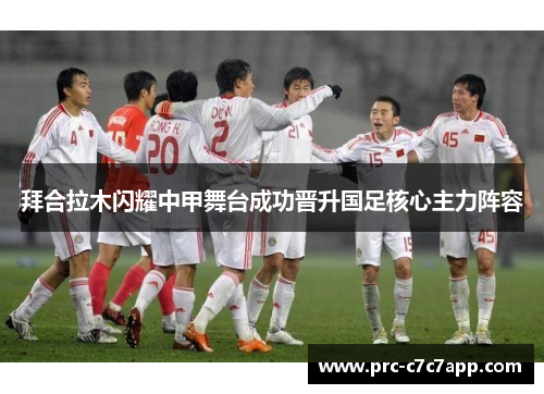 拜合拉木闪耀中甲舞台成功晋升国足核心主力阵容