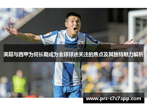 英超与西甲为何长期成为全球球迷关注的焦点及其独特魅力解析