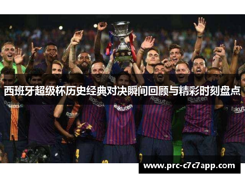 西班牙超级杯历史经典对决瞬间回顾与精彩时刻盘点
